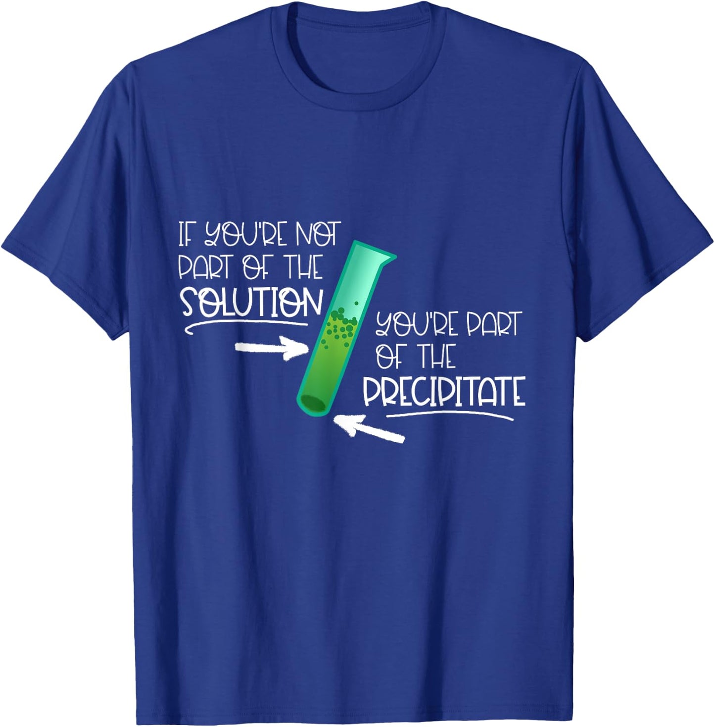 "If You're Not Part of the Solution, Part of Precipitate" T-Shirt - T-Shirt | Royal