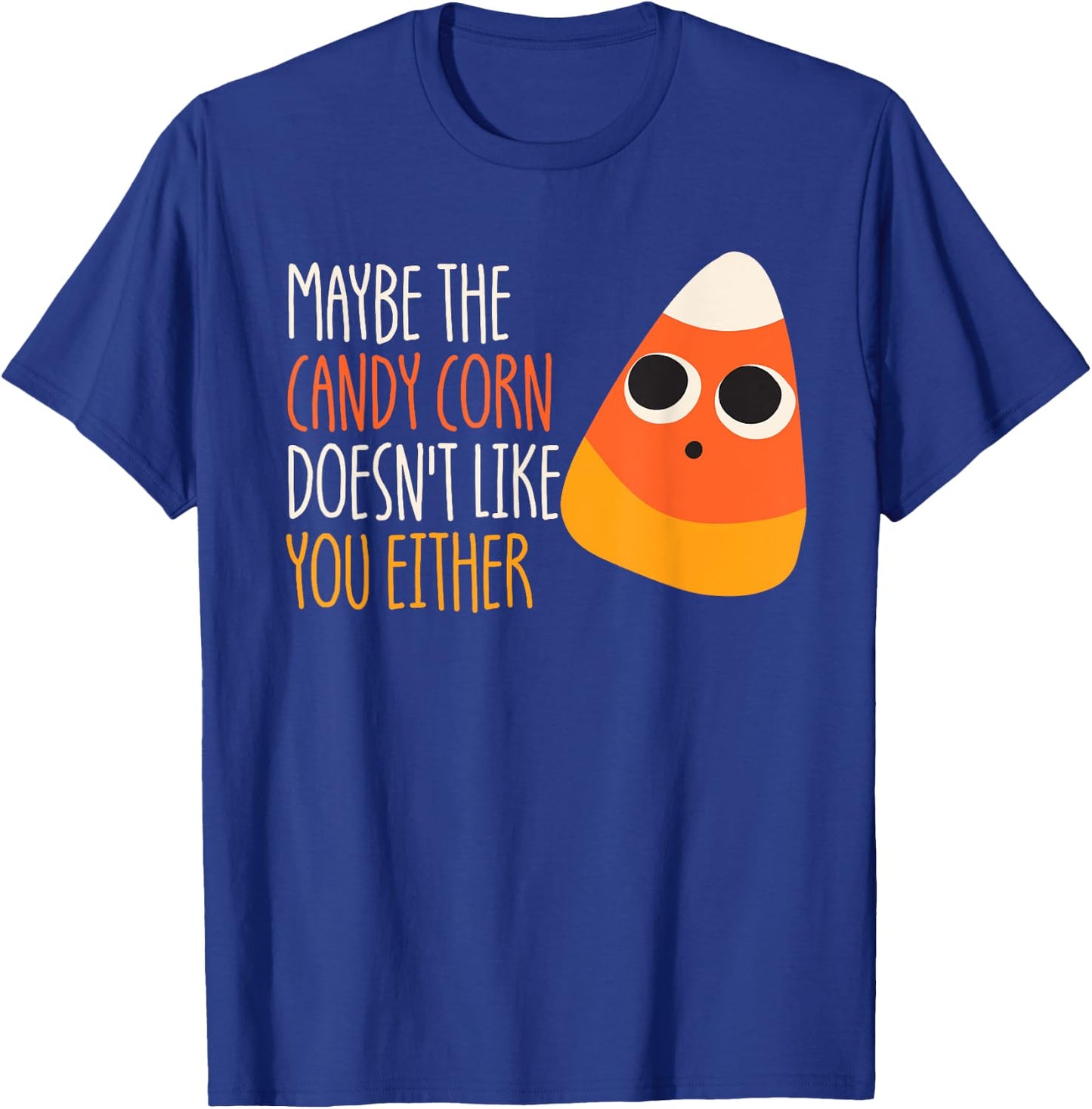 Maybe The Candy Corn Doesn't Like You Either Candy Corn T-Shirt - T-Shirt | Royal