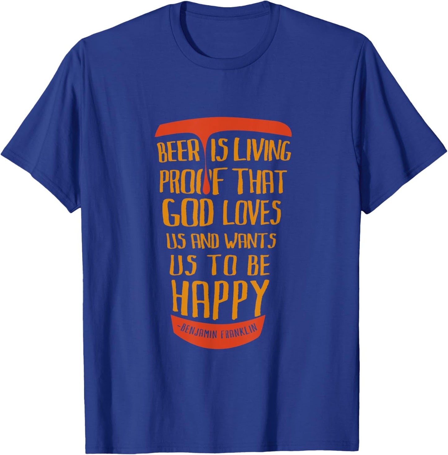 Beer Is Proof That God Loves Us And Wants Us To Be Happy T-Shirt - T-Shirt | Royal