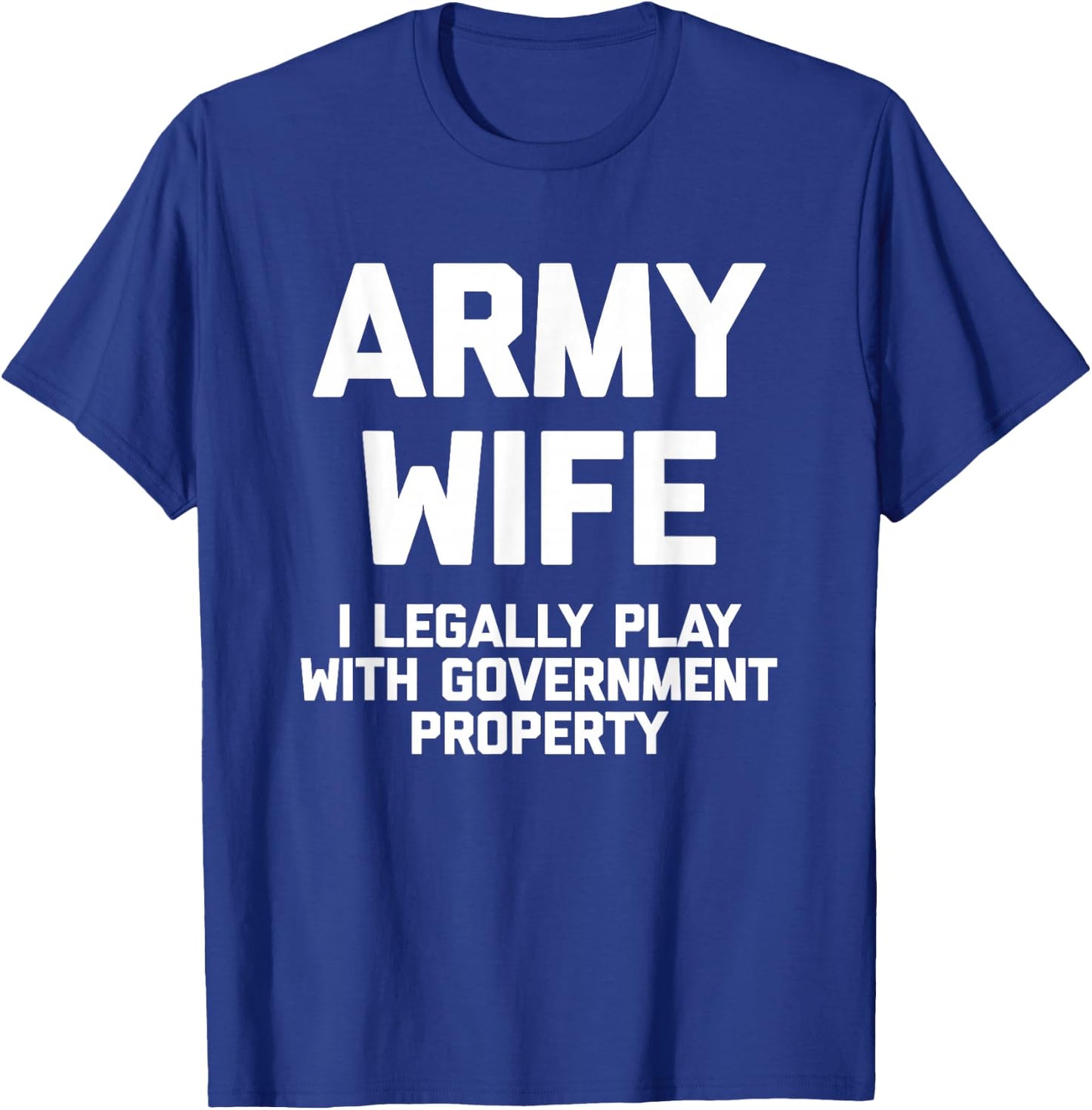 Army Wife: I Legally Play With Government Property - Funny T-Shirt - T-Shirt | Royal