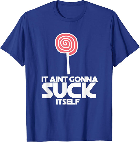 It Ain't Gonna Suck Itself Sucker Lollipop Candy Joke T-Shirt - T-Shirt | Royal