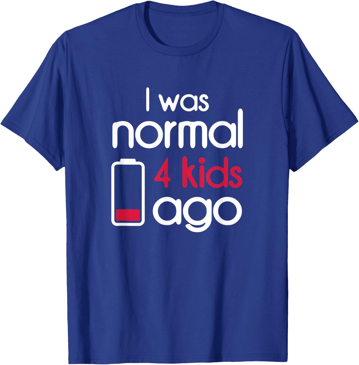 I Was Normal 4 Kids Ago Four Children Parents Gift Mom T-Shirt - T-Shirt | Royal