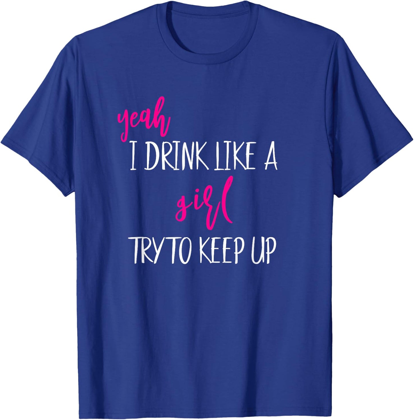 Yeah I Drink Like A Girl Try To Keep Up Girls Trip Vacation T-Shirt - T-Shirt | Royal