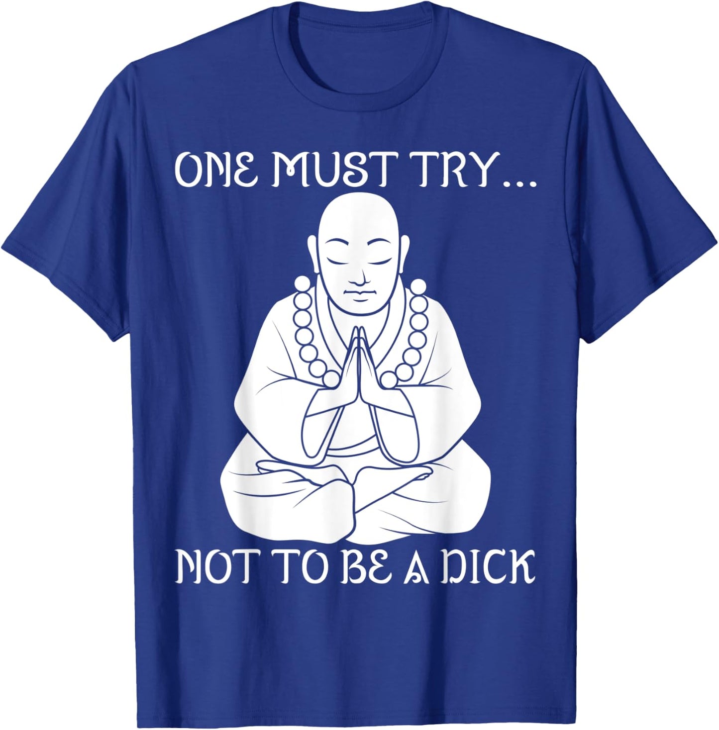One Must Try Not To Be A Dick Buddha Meditation T Shirt T-Shirt - T-Shirt | Royal