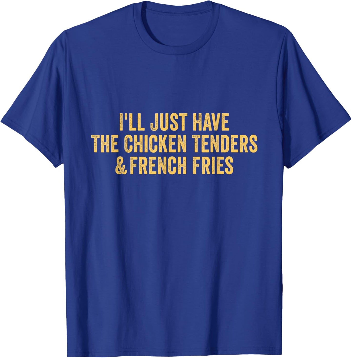 I'll Just Have The Chicken Tenders & French Fries T-Shirt - T-Shirt | Royal