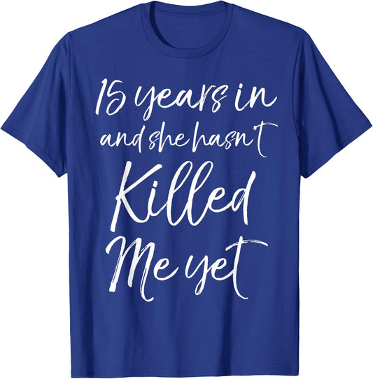 15 Years in & She hasn't Killed Me Yet 15th Anniversary T-Shirt - T-Shirt | Royal