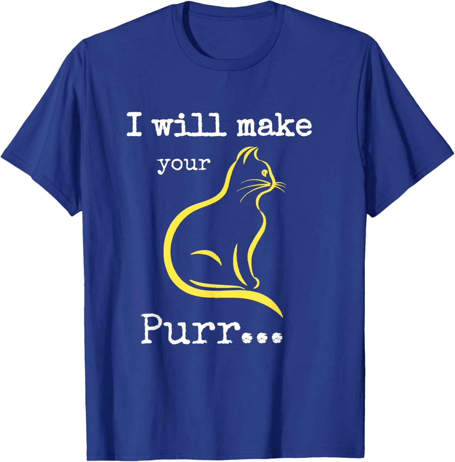 I will Make Your Cat Purr T-Shirt - T-Shirt | Royal