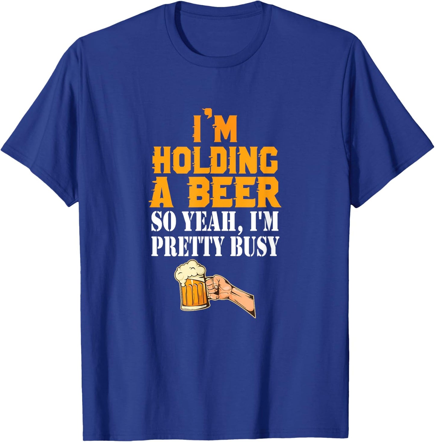 I'm Holding A Beer So Yeah I'm Pretty Busy Beer Lover Gift T-Shirt - T-Shirt | Royal