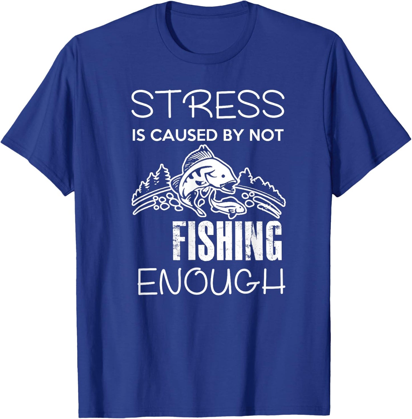 Stress Is Caused By Not Fishing Enough Funny Gift T-Shirt - T-Shirt | Royal