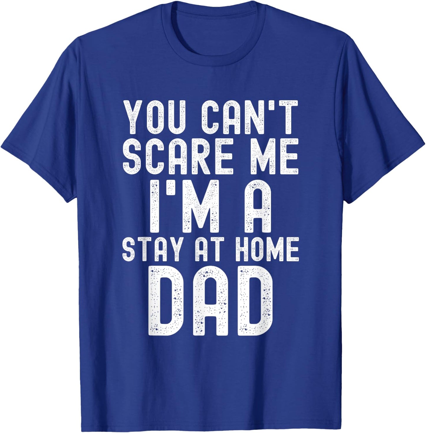You Can't Scare Me I'm A Stay At Home Dad Father Saying T-Shirt - T-Shirt | Royal
