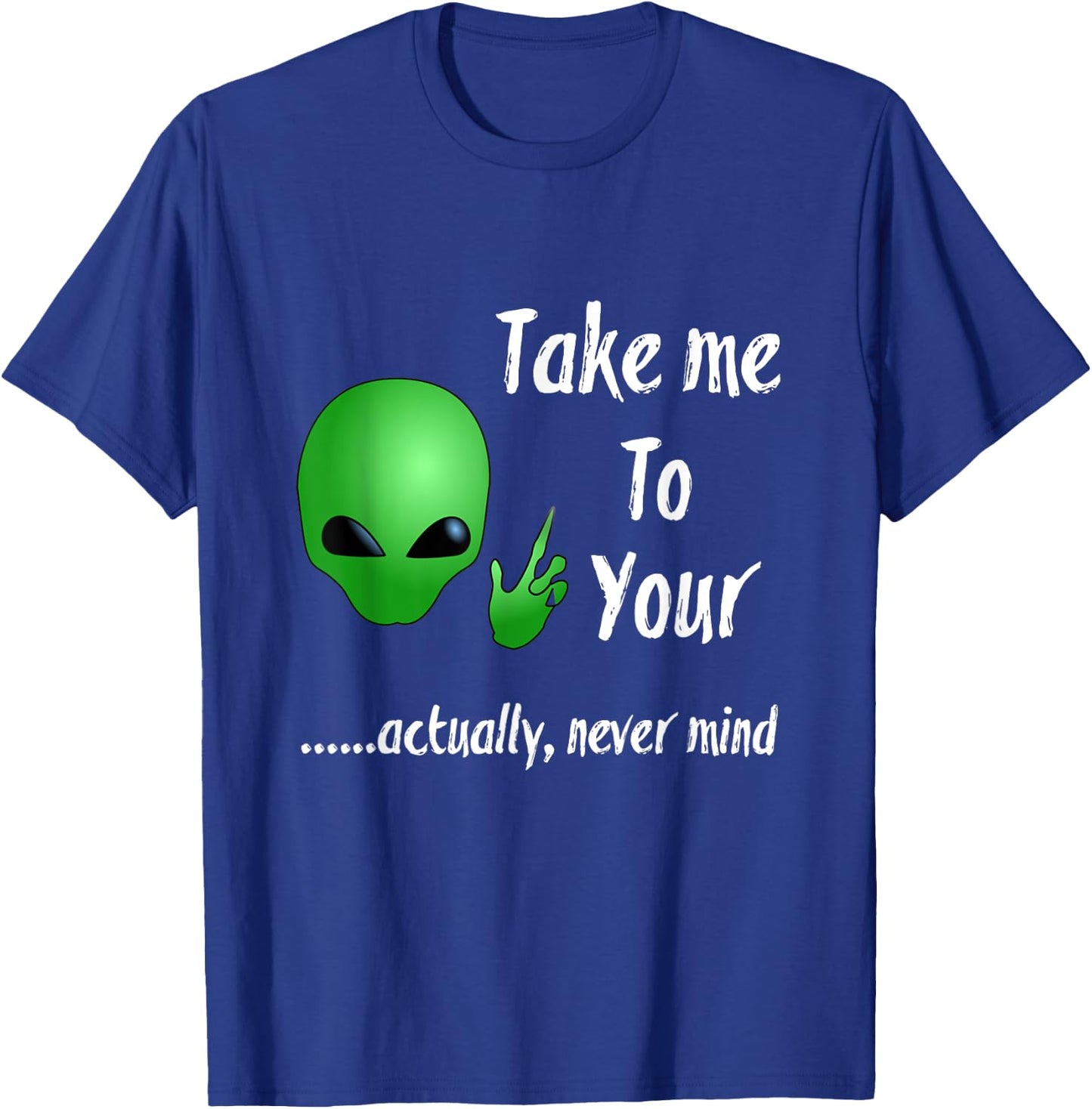 Take Me To Your Leader Never Mind Funny Alien T-Shirt - T-Shirt | Royal