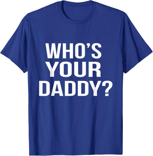 Who's Your Daddy? Funny Sarcastic Novelty Saying T-Shirt - T-Shirt | Royal