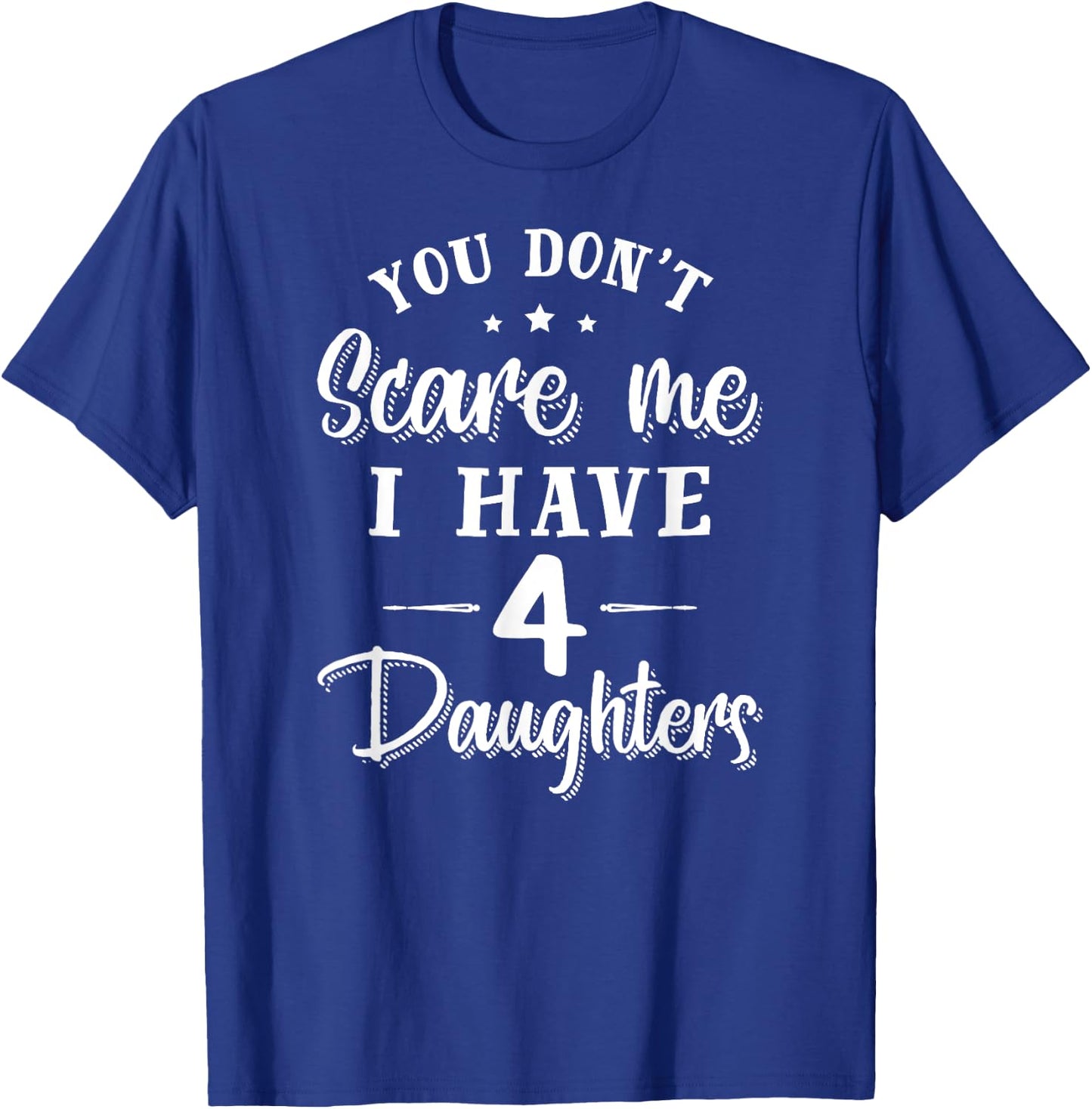 You Don't Scare Me I Have Four Daughters Gift T-Shirt - T-Shirt | Royal