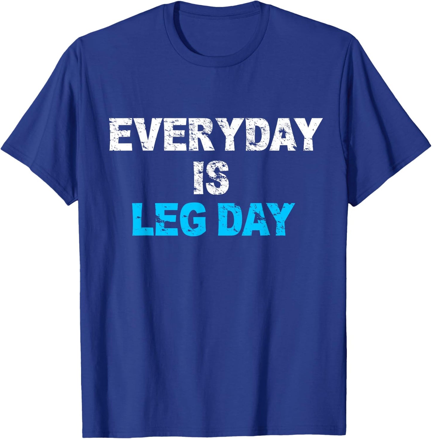 Everyday Is Leg Day Funny Workout Gift T-Shirt - T-Shirt | Royal