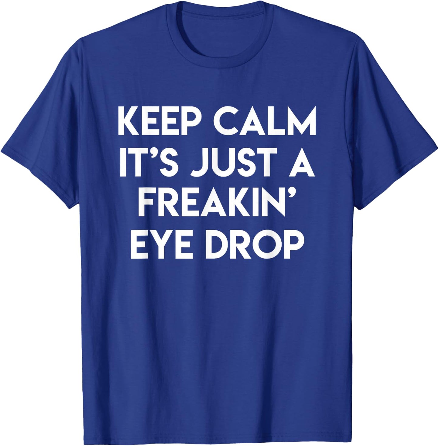 Keep Calm It's Just A Freakin' Eye Drop Funny Optician Gift T-Shirt - T-Shirt | Royal