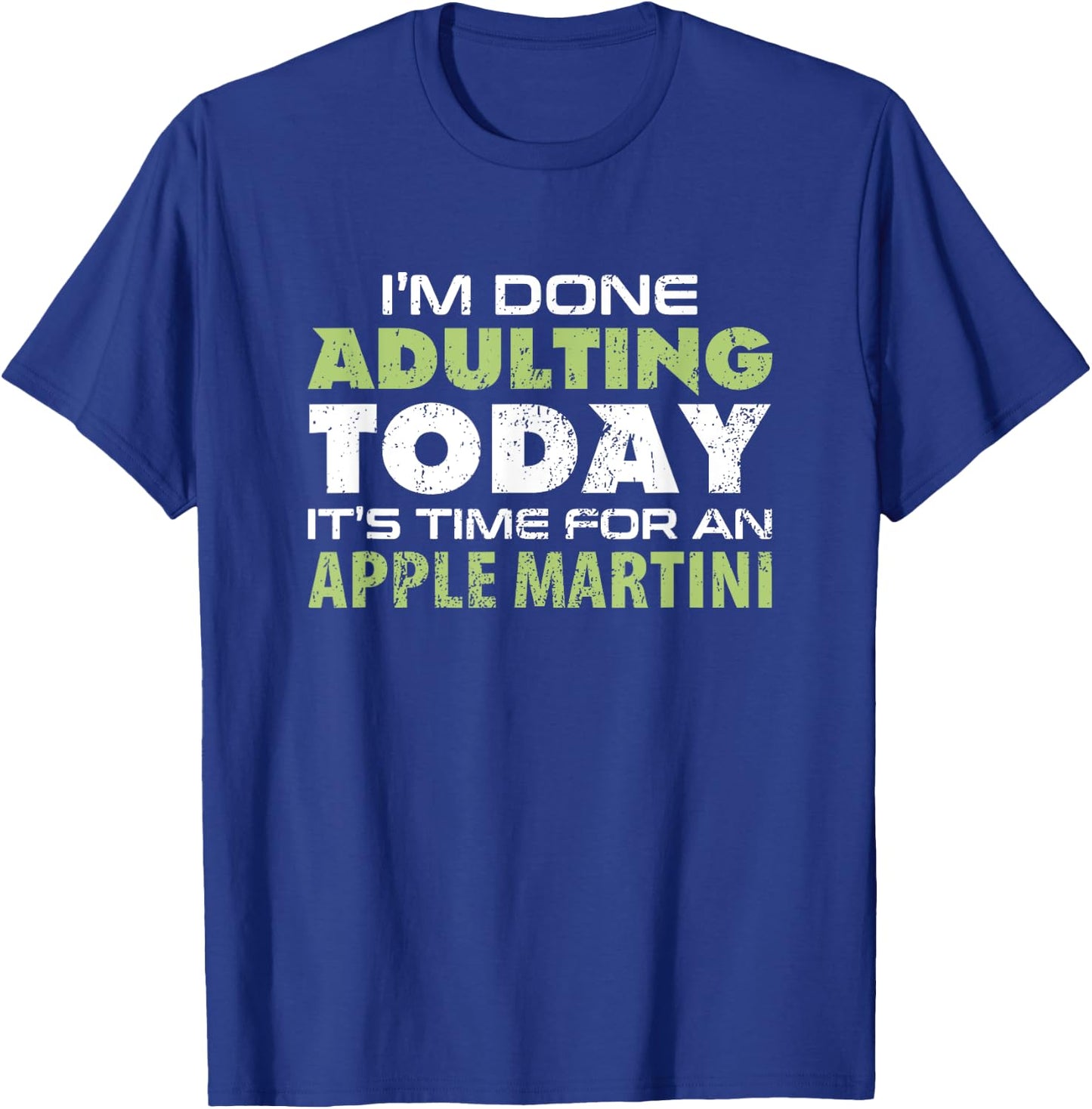 I'm Done Adulting Today It's Time for an Apple Martini T-Shirt - T-Shirt | Royal