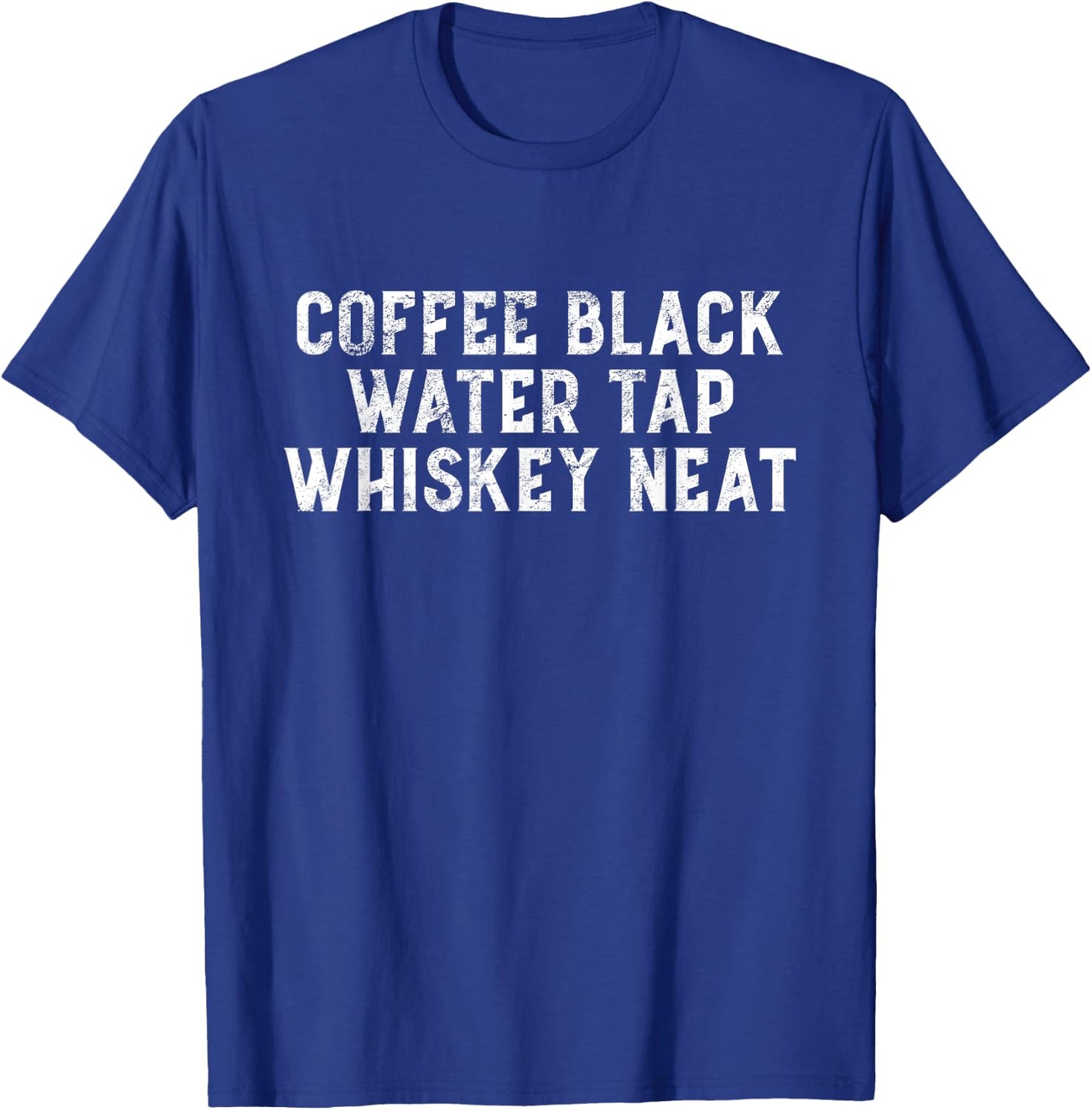 Coffee Black Water Tap Whiskey Neat Drinking Bourbon Lovers T-Shirt - T-Shirt | Royal