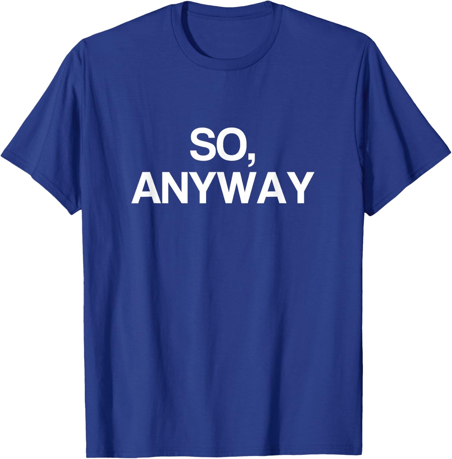 So Anyway T Shirt - Funny Remark T-Shirt - T-Shirt | Royal