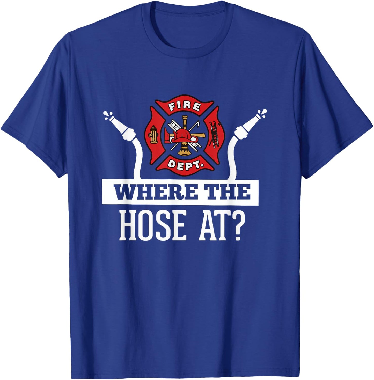 Where The Hose At? Funny Firefighter Fireman Gift T-Shirt - T-Shirt | Royal