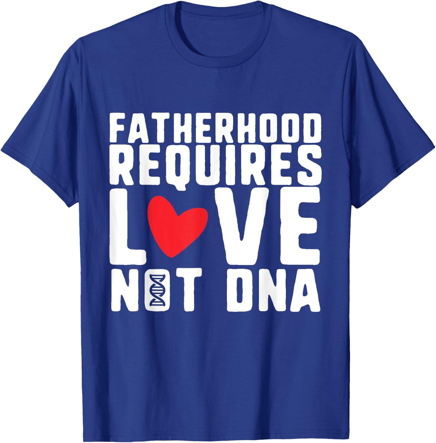 Fatherhood Requires Love Not DNA – Stepfather Design T-Shirt - T-Shirt | Royal