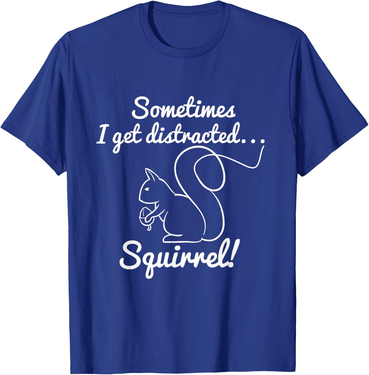 Sometimes I get Distracted Squirrel! Squirrel Hunter Saying T-Shirt - T-Shirt | Royal