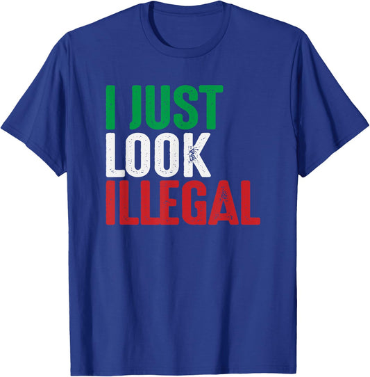I Just Look Illegal Mexican American Rights Support T-Shirt - T-Shirt | Royal