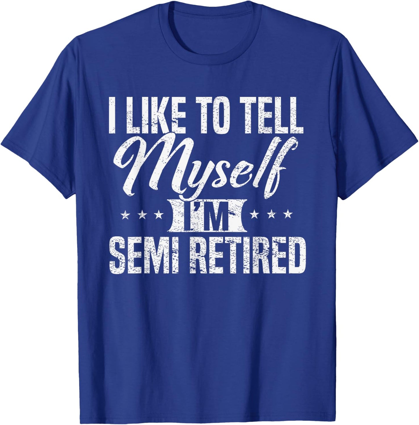 Semi-Retired I tell myself I'm RETIRED Funny T-Shirt - T-Shirt | Royal