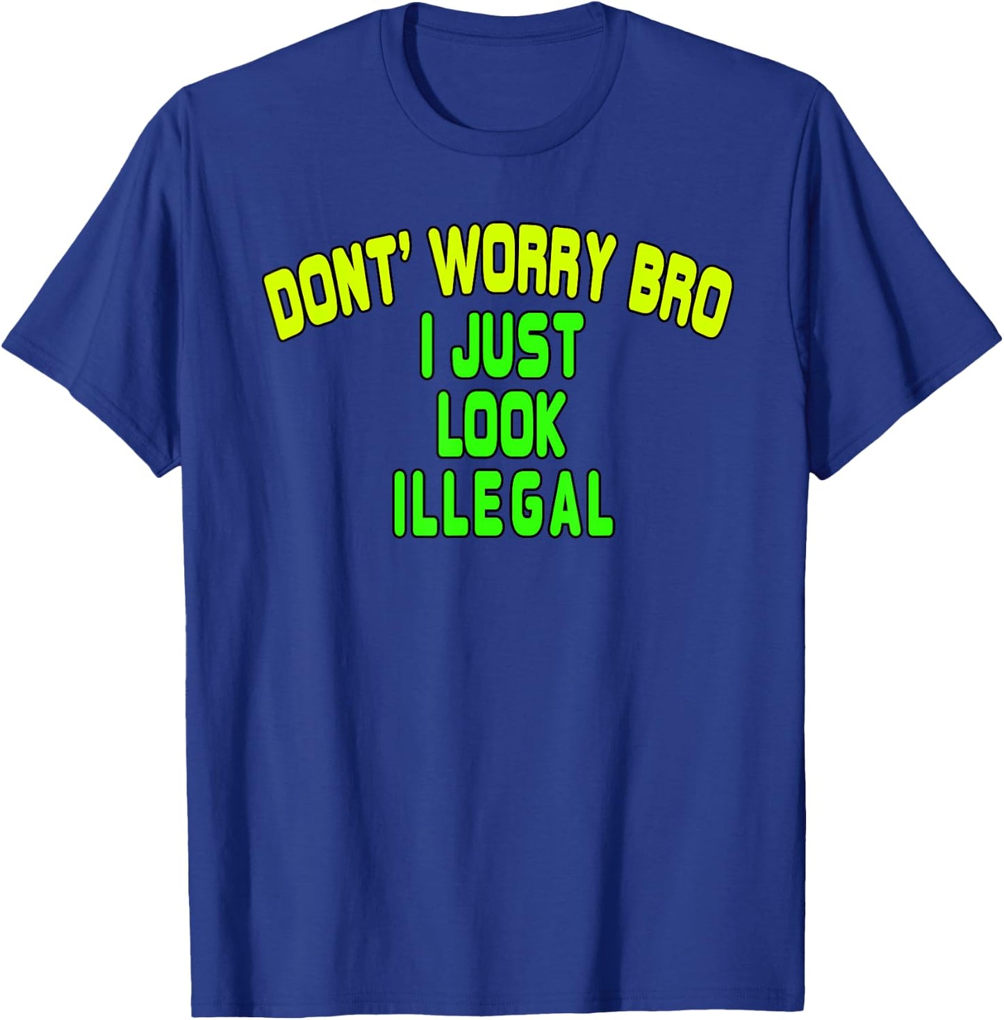 Trump Border Crossing Don't Worry Bro I Just Look Illegal T-Shirt - T-Shirt | Royal