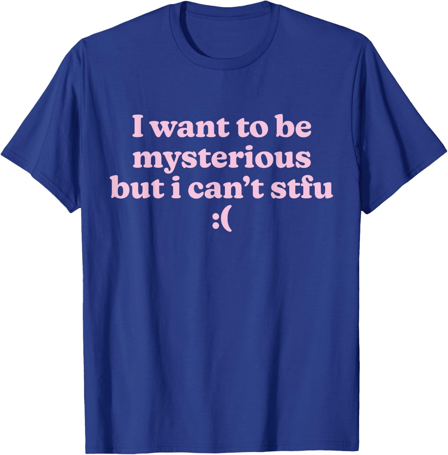 I Want To Be Mysterious But I Can't STFU Funny Slogan Y2K T-Shirt - T-Shirt | Royal