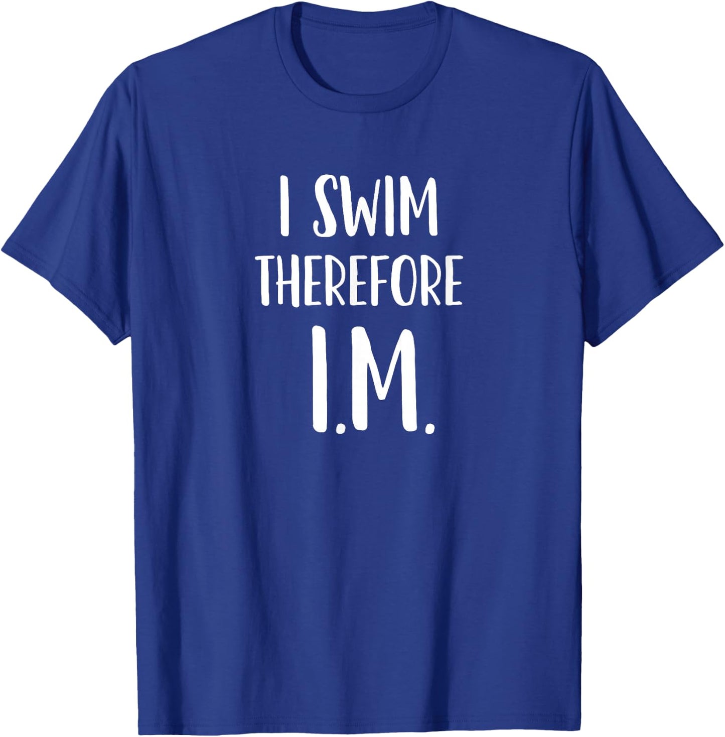 IM Swimming Gift I swim; therefore I.M. Individual Medley T-Shirt - T-Shirt | Royal