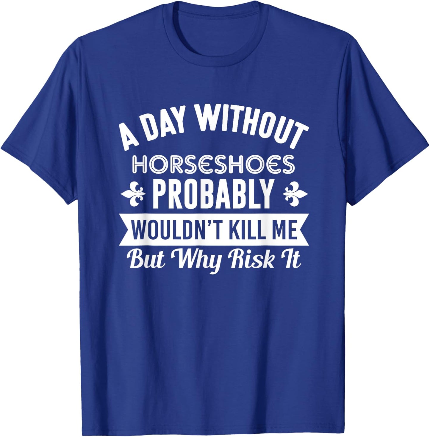 Funny Horseshoes Shirt A Day Without Horseshoes T-Shirt - T-Shirt | Royal