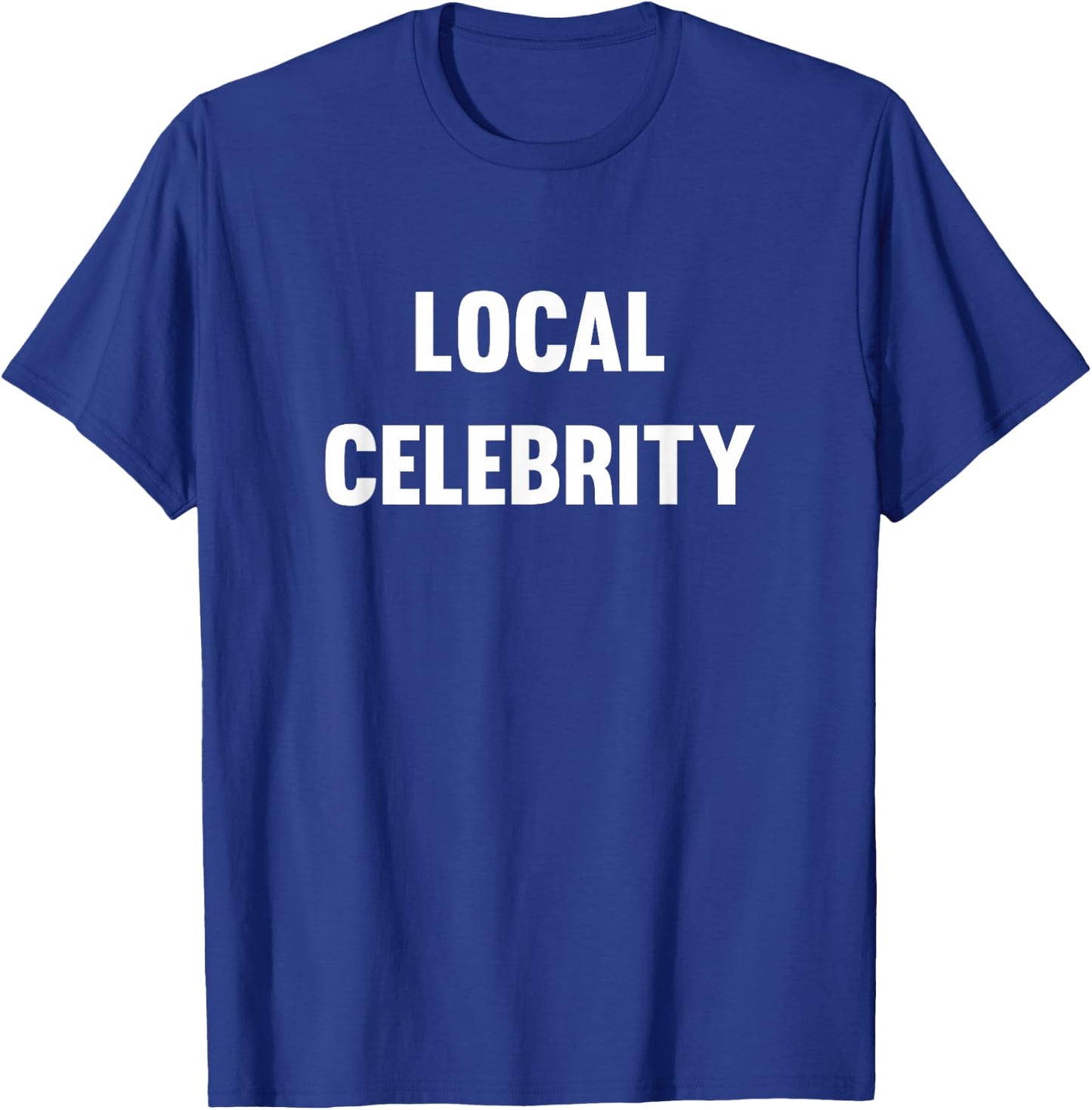 Funny Local Celebrity T-Shirt - T-Shirt | Royal
