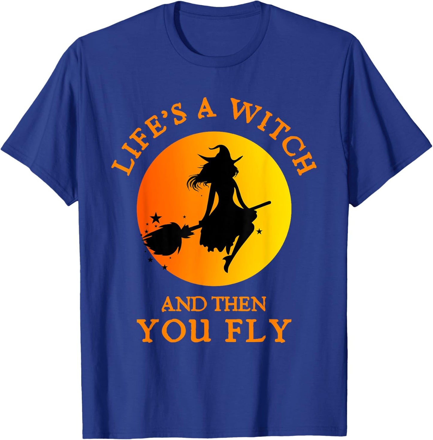 Life's A Witch And Then You Fly Witchy Halloween T-Shirt - T-Shirt | Royal