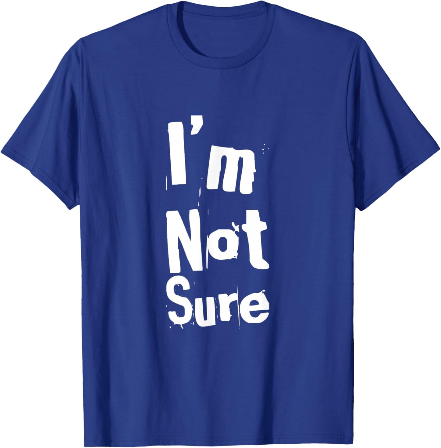 Funny Humor Text Funny for People Funny Quotes I’m Not Sure T-Shirt - T-Shirt | Royal