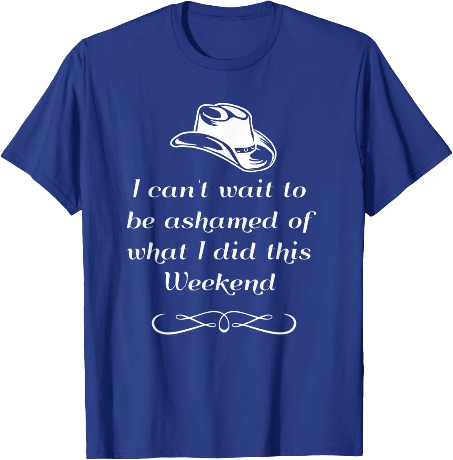 I can't wait to be ashamed of what I did this weekend shirt T-Shirt - T-Shirt | Royal