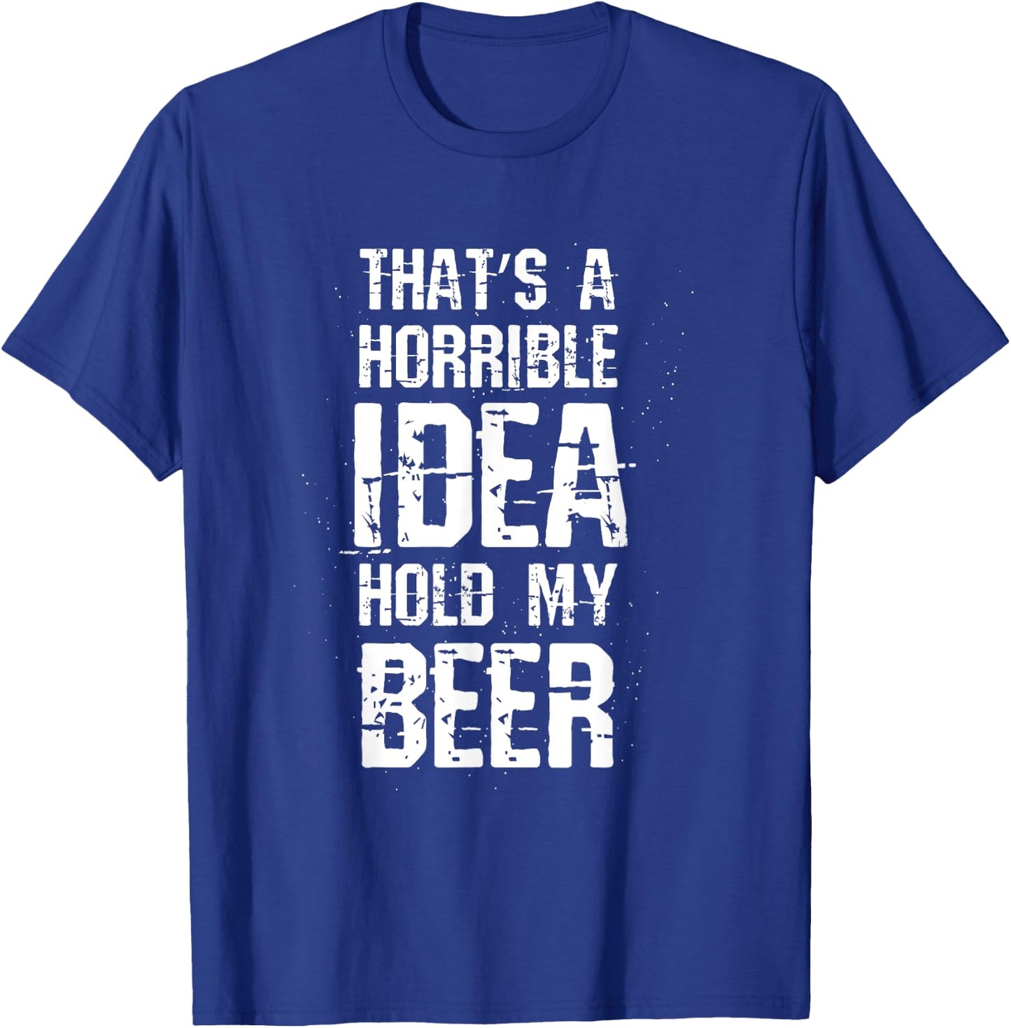 Thats A Horrible Idea Hold My Beer T-Shirt - T-Shirt | Royal
