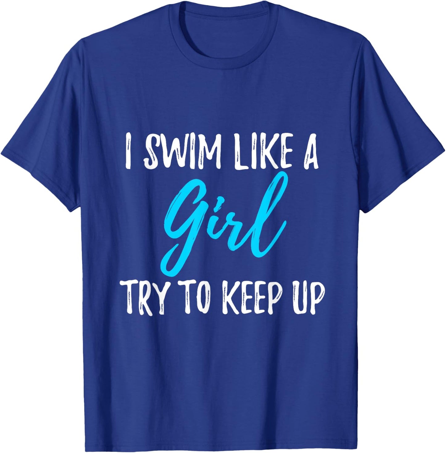 I Swim Like A Girl Try To Keep Up Swimmer Gift T-Shirt - T-Shirt | Royal