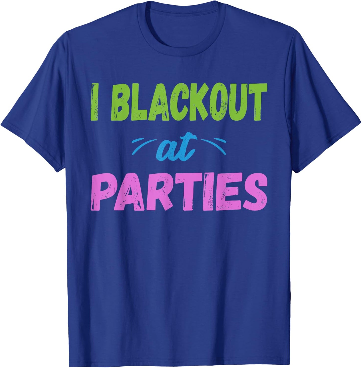 I Blackout At Parties | College/Frat Party Drinking T-Shirt - T-Shirt | Royal