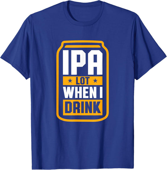 IPA Lot When I Drink Shirt Beer Lover St Patrick's Day T-Shirt - T-Shirt | Royal