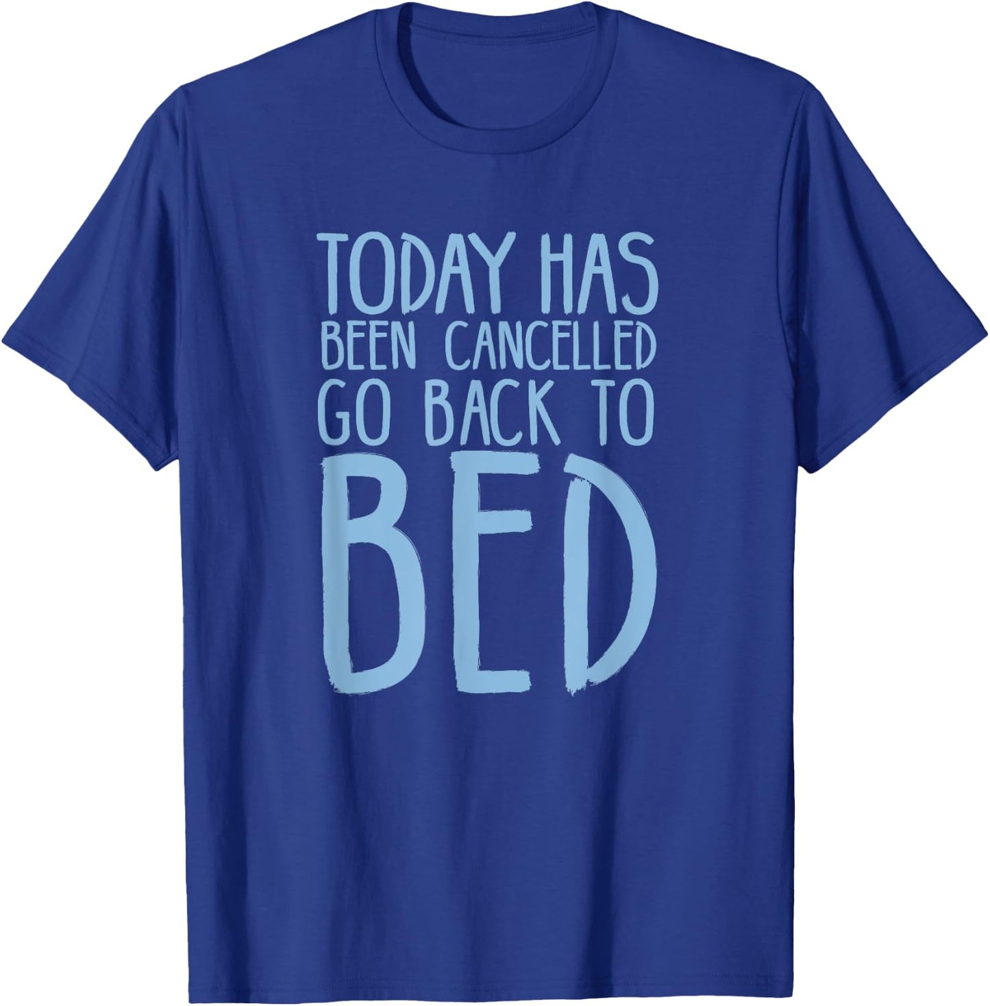 Today Has Been Cancelled Go Back To Bed Shirt T-Shirt - T-Shirt | Royal