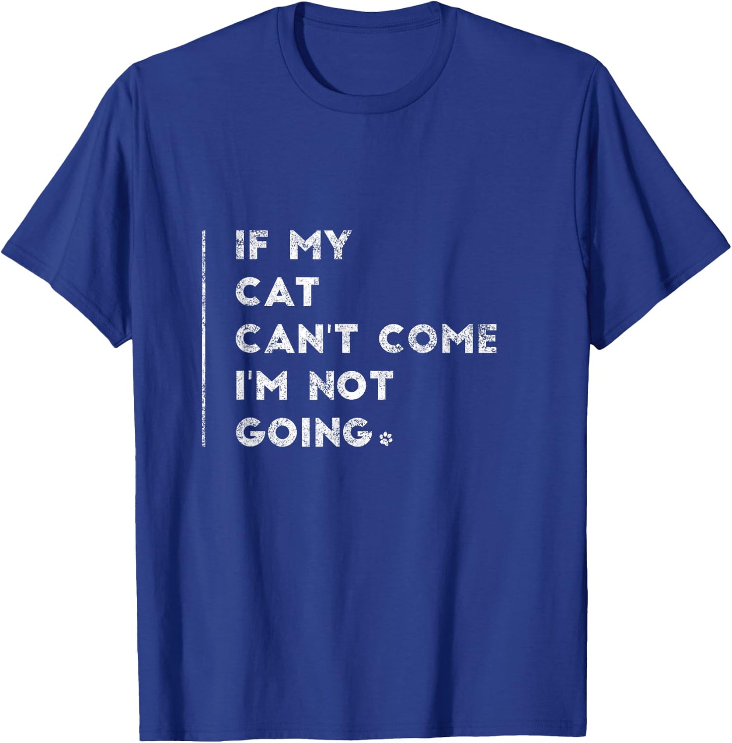 If My Cat Can't Come I'm Not Going Shirt Sayings On Shirts T-Shirt - T-Shirt | Royal