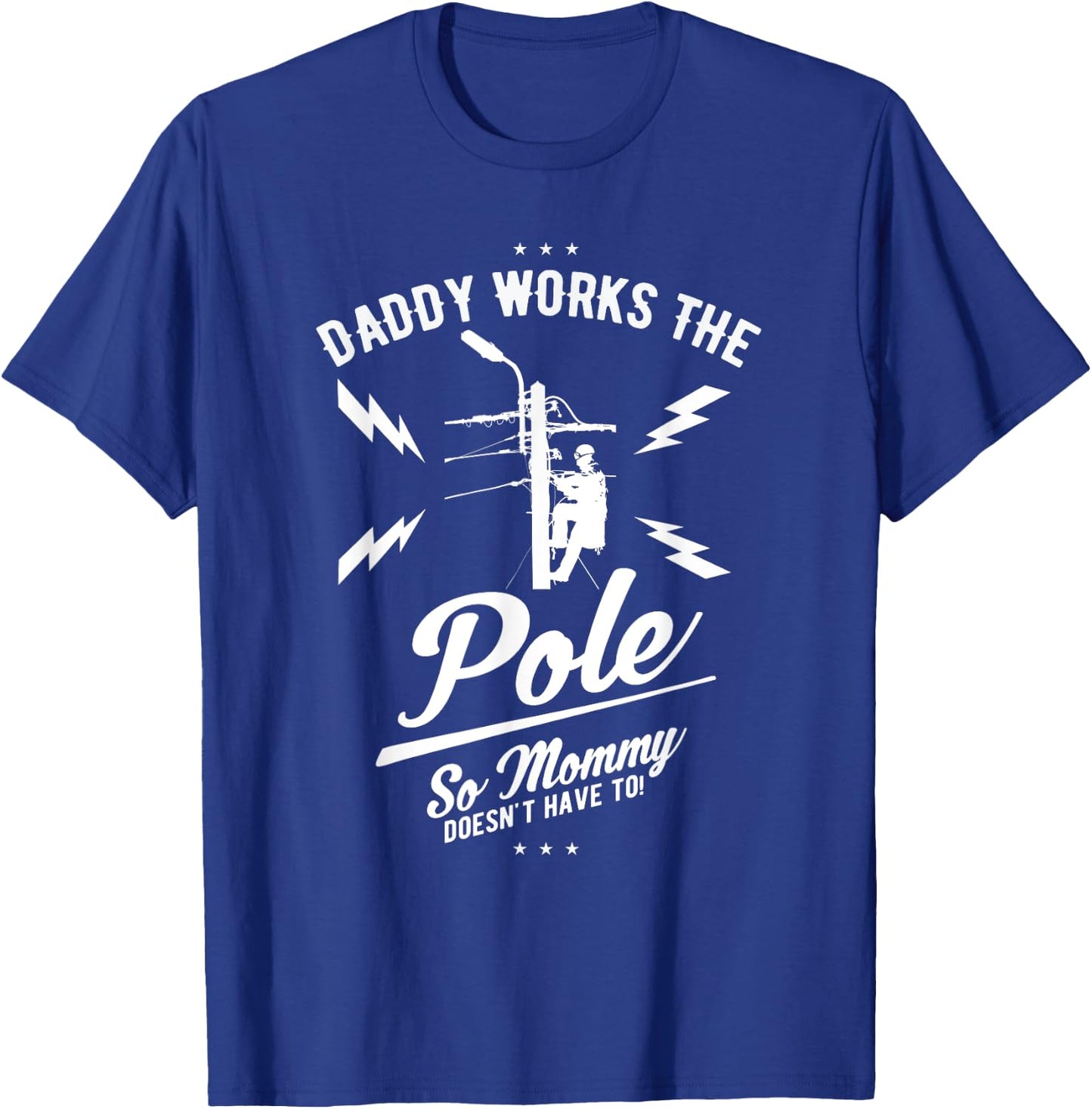 Daddy Works the Pole So Mommy Doesn't Have To Lineman Shirt T-Shirt - T-Shirt | Royal