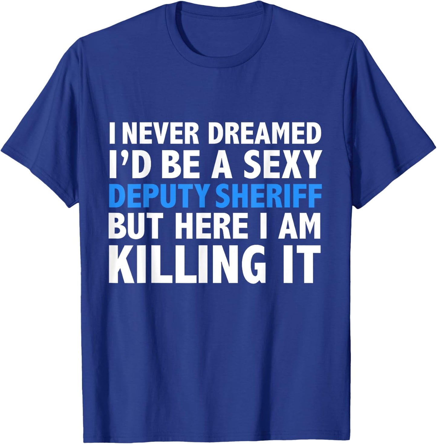 Never Dreamed I'd be a Sexy Deputy Sheriff Funny T-Shirt - T-Shirt | Royal