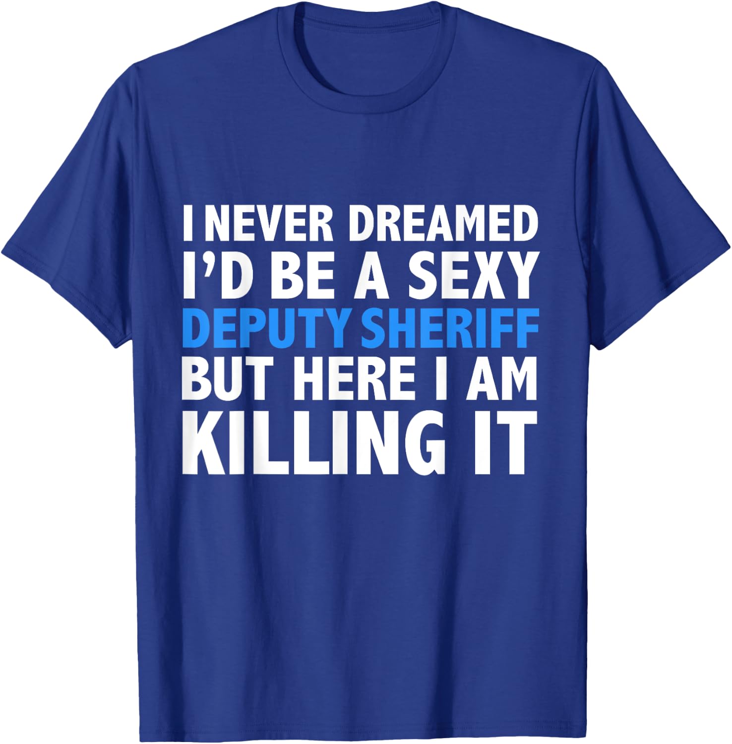Never Dreamed I'd be a Sexy Deputy Sheriff Funny T-Shirt - T-Shirt | Royal