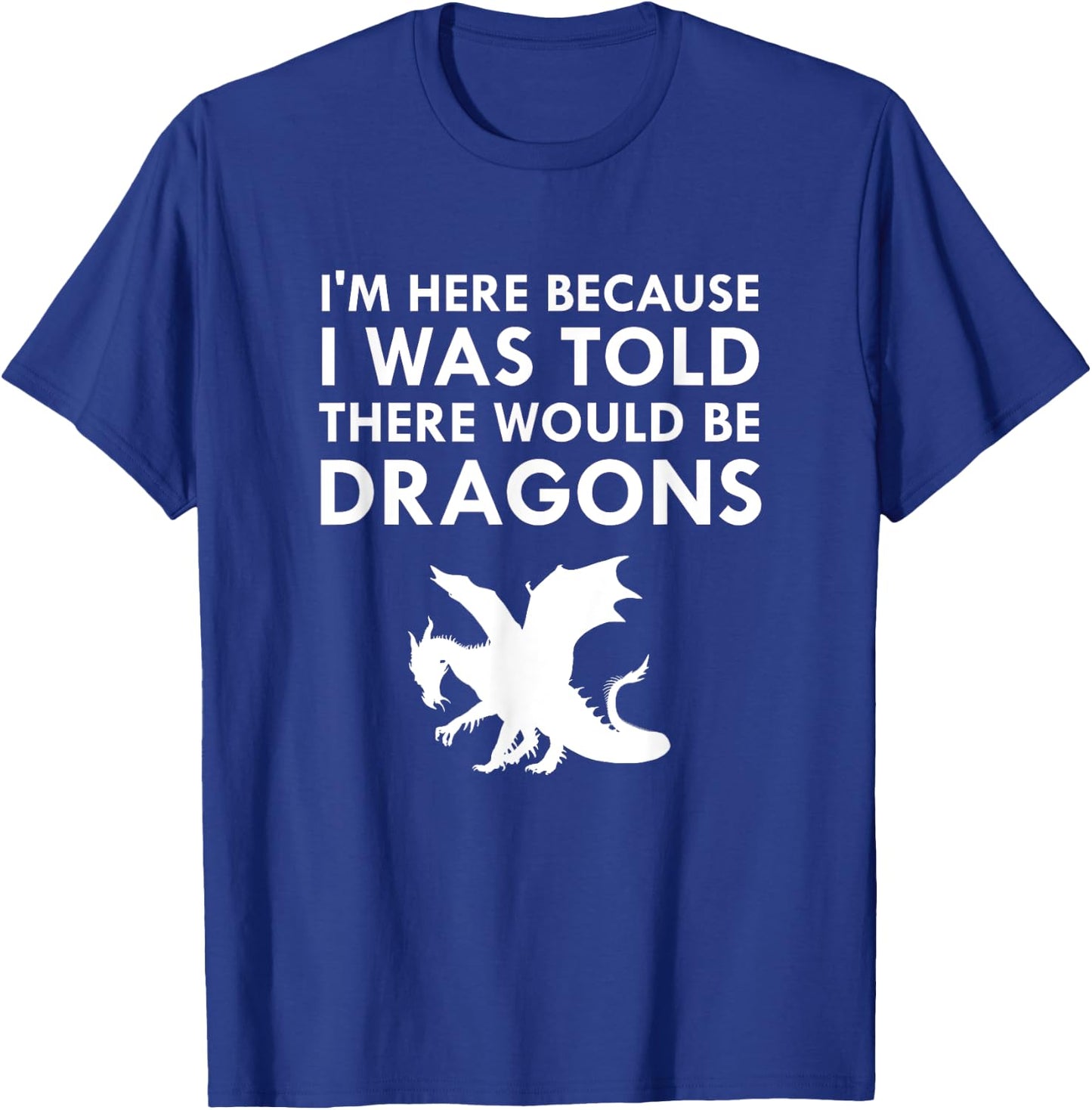 I Was Told There Would Be Dragons Mythical Creature T-Shirt - T-Shirt | Royal