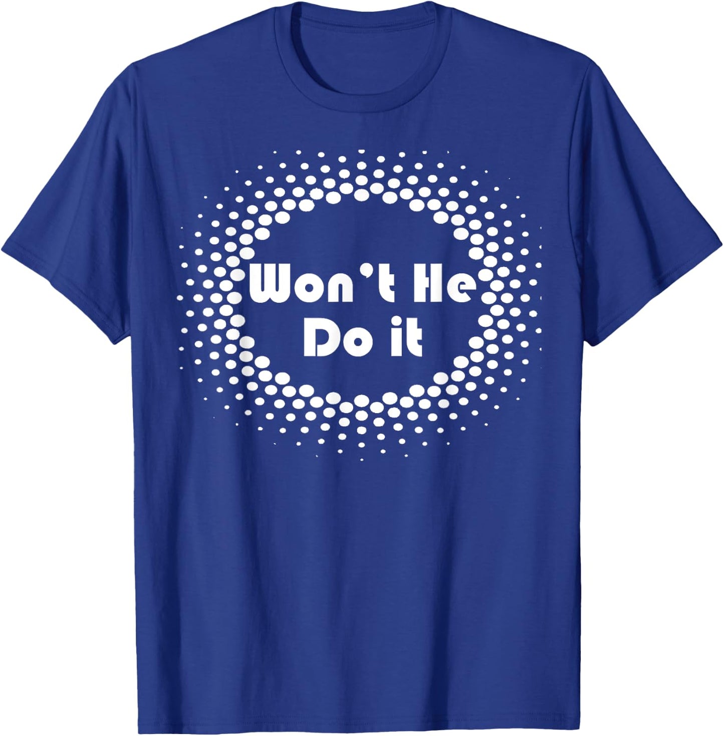Won't He Do It Circle T Shirt T-Shirt - T-Shirt | Royal