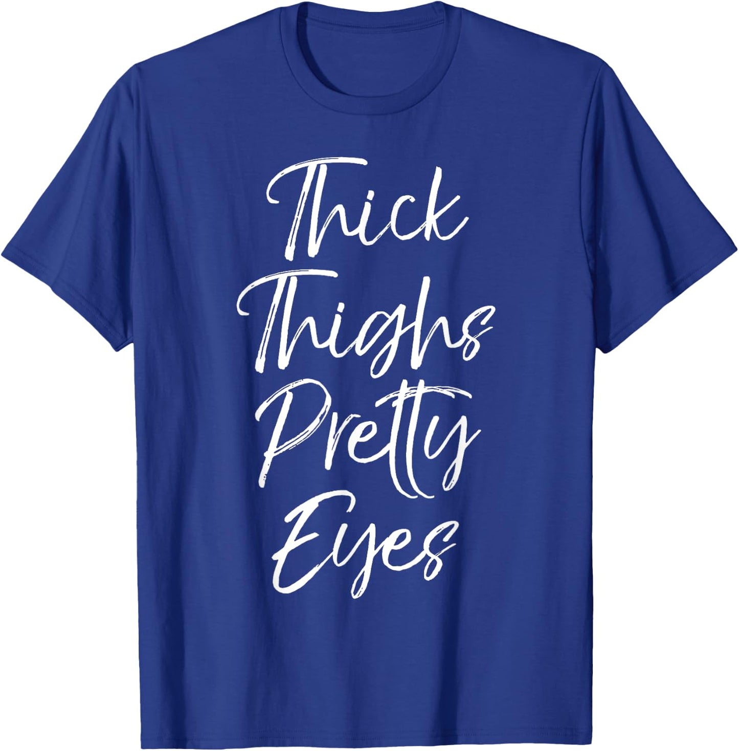 Thick Thighs Pretty Eyes Shirt Fun Cute Sexy Workout Shirt T-Shirt - T-Shirt | Royal