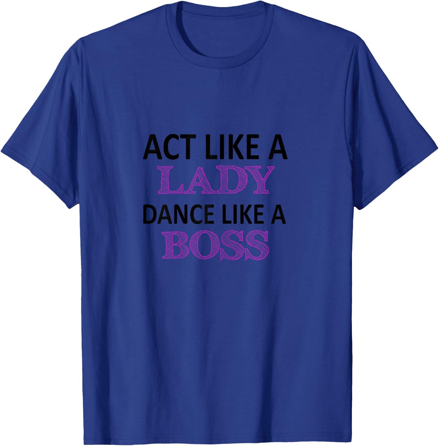 Act Like a Lady Dance Like a Boss Funny For Girls T-Shirt - T-Shirt | Royal