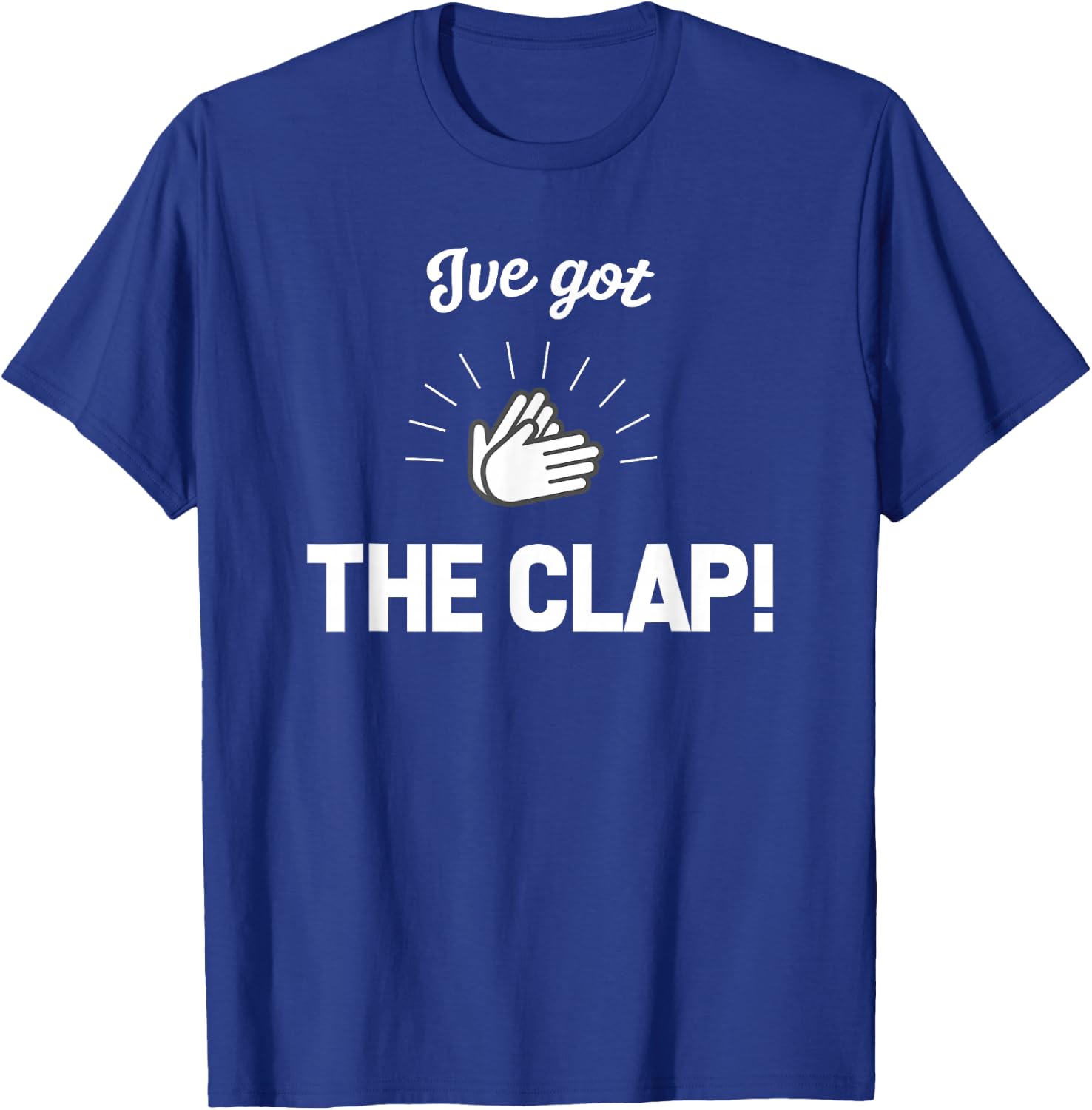 I've Got THE CLAP! T shirt T-Shirt - T-Shirt | Royal
