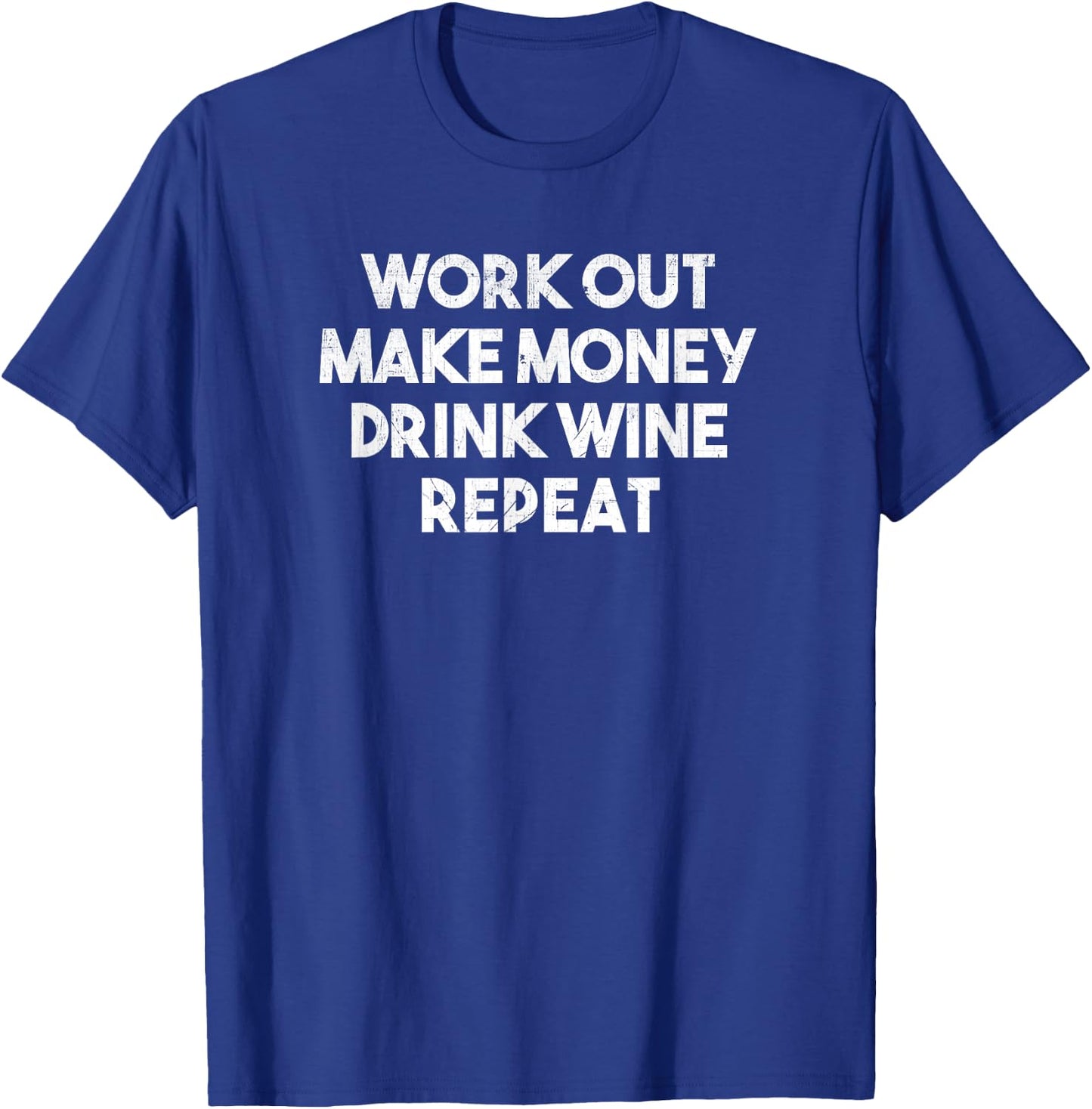 Work Out Make Money Drink Wine Repeat - Funny T Shirt T-Shirt - T-Shirt | Royal